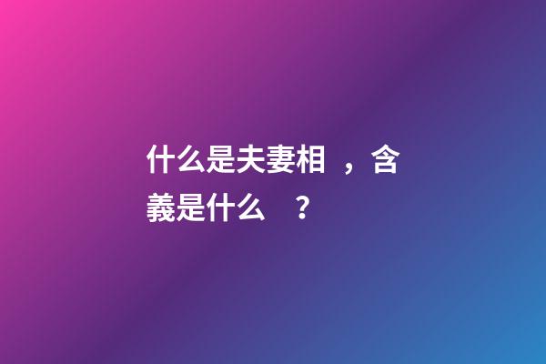 什么是夫妻相，含義是什么？